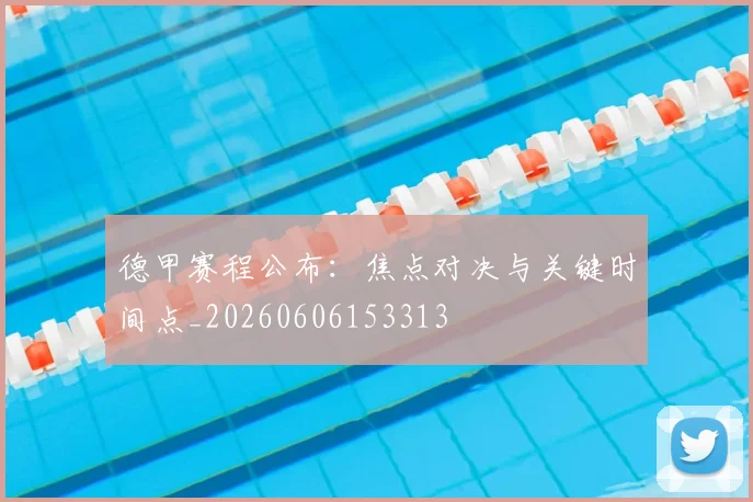 德甲赛程公布:焦点对决与关键时间点_20260606153313