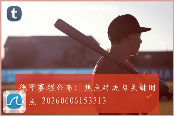 德甲赛程公布:焦点对决与关键时间点_20260606153313