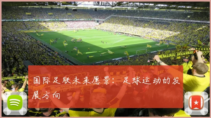 国际足联未来愿景：足球运动的发展方向