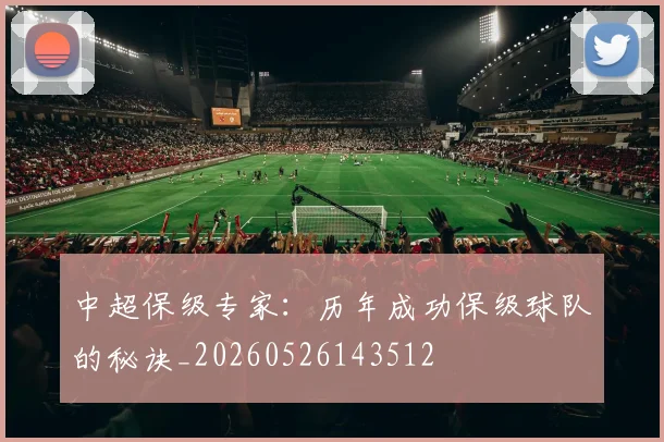中超保级专家：历年成功保级球队的秘诀_20260526143512